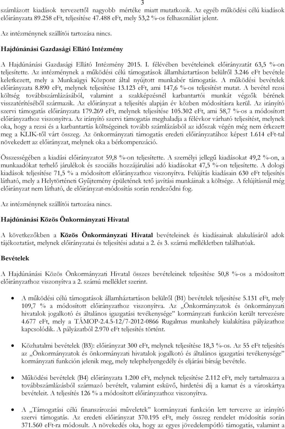 Az intézménynek a mőködési célú támogatások államháztartáson belülrıl 3.246 eft bevétele keletkezett, mely a Munkaügyi Központ által nyújtott munkabér támogatás. A mőködési bevételek elıirányzata 8.