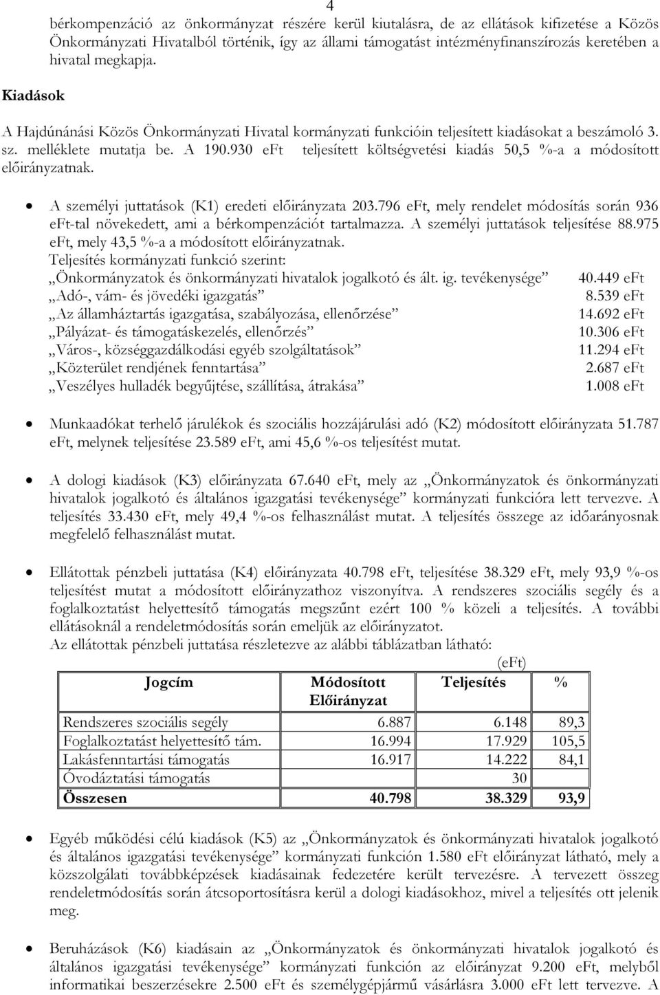 930 eft teljesített költségvetési kiadás 50,5 %-a a módosított elıirányzatnak. A személyi juttatások (K1) eredeti elıirányzata 203.