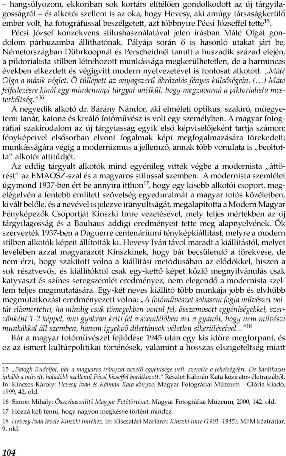 Pályája során ő is hasonló utakat járt be, Németországban Dührkoopnál és Perscheidnél tanult a huszadik század elején, a piktorialista stílben létrehozott munkássága megkerülhetetlen, de a harmincas