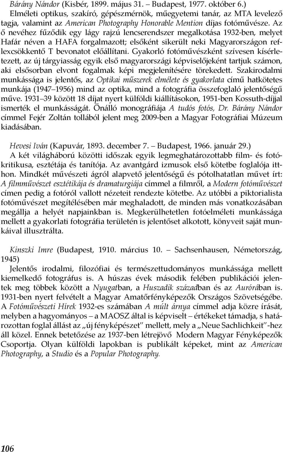 Az ő nevéhez fűződik egy lágy rajzú lencserendszer megalkotása 1932-ben, melyet Hafár néven a HAFA forgalmazott; elsőként sikerült neki Magyarországon reflexcsökkentő T bevonatot előállítani.