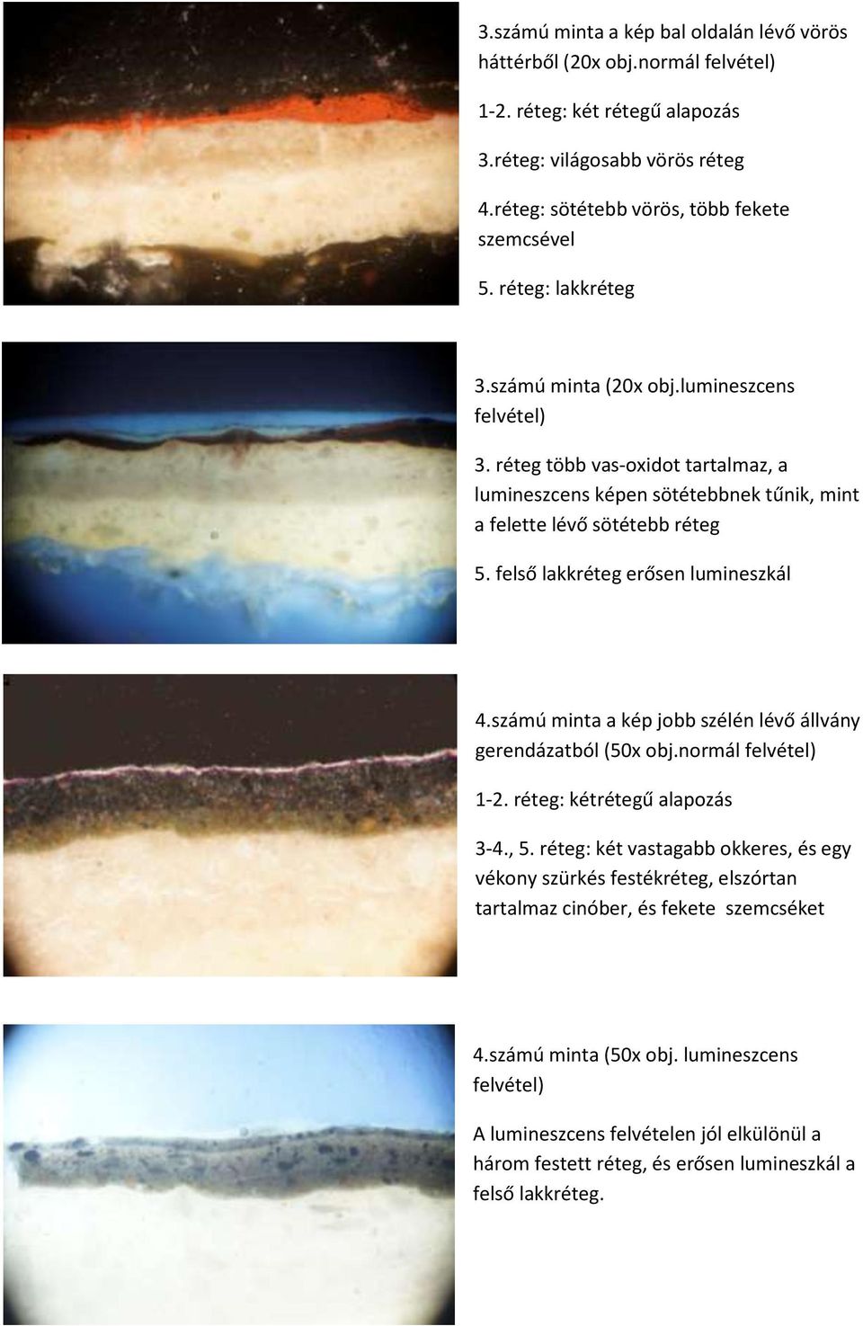 felső lakkréteg erősen lumineszkál 4.számú minta a kép jobb szélén lévő állvány gerendázatból (50x obj.normál felvétel) 1-2. réteg: kétrétegű alapozás 3-4., 5.