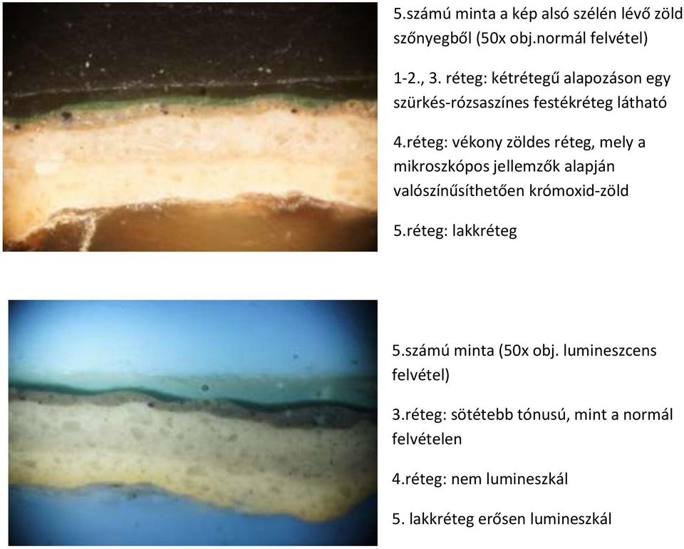 réteg: vékony zöldes réteg, mely a mikroszkópos jellemzők alapján valószínűsíthetően krómoxid-zöld 5.
