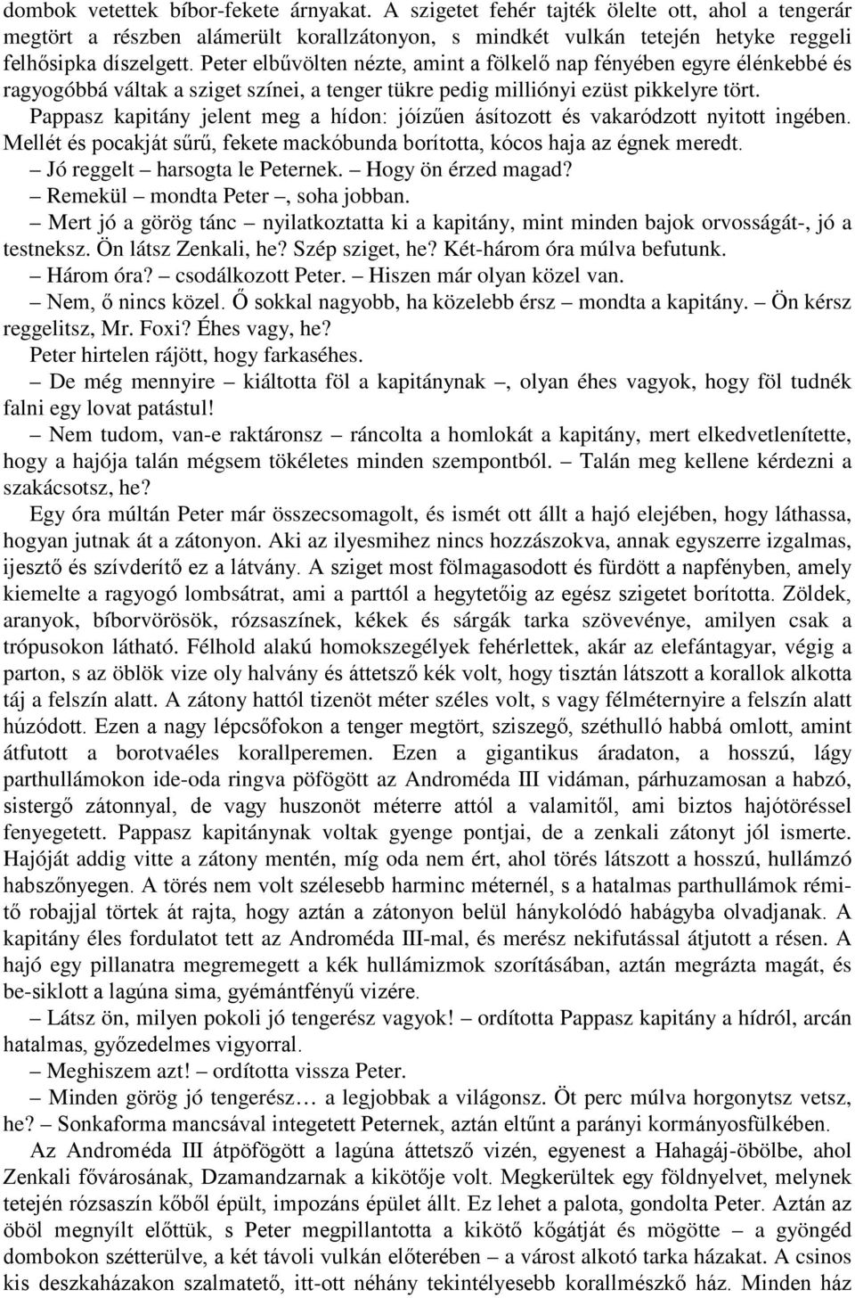 Pappasz kapitány jelent meg a hídon: jóízűen ásítozott és vakaródzott nyitott ingében. Mellét és pocakját sűrű, fekete mackóbunda borította, kócos haja az égnek meredt.