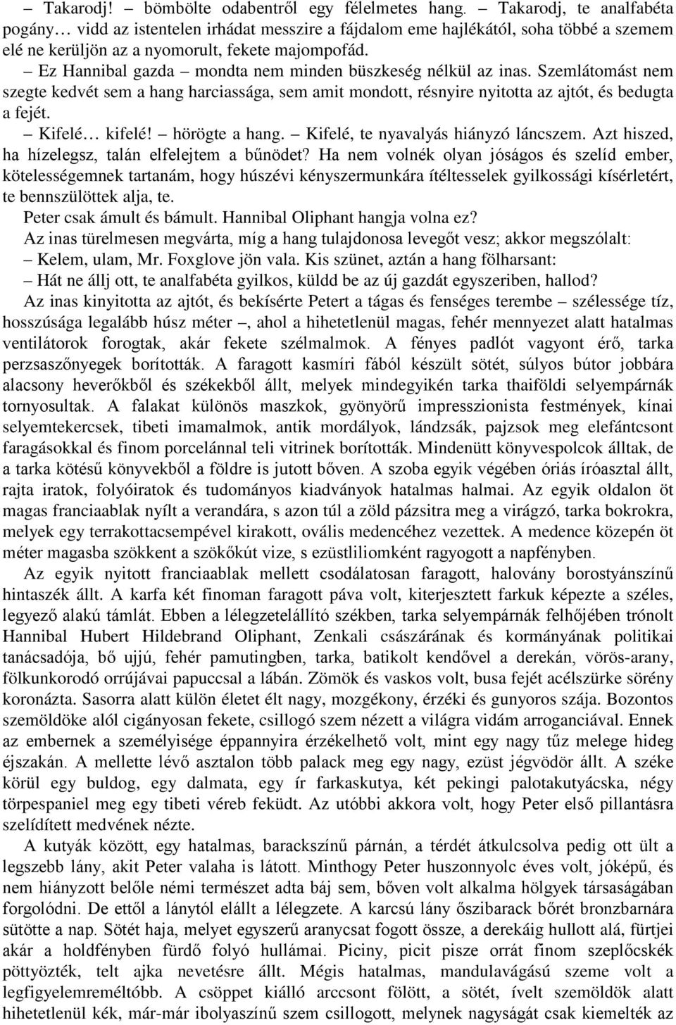 Ez Hannibal gazda mondta nem minden büszkeség nélkül az inas. Szemlátomást nem szegte kedvét sem a hang harciassága, sem amit mondott, résnyire nyitotta az ajtót, és bedugta a fejét. Kifelé kifelé!