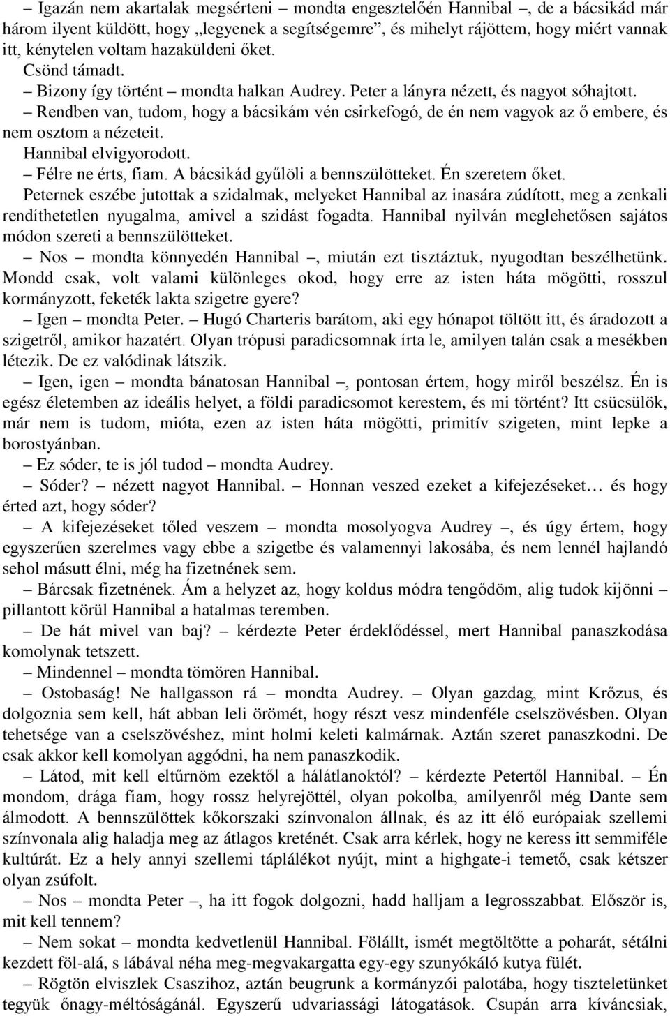 Rendben van, tudom, hogy a bácsikám vén csirkefogó, de én nem vagyok az ő embere, és nem osztom a nézeteit. Hannibal elvigyorodott. Félre ne érts, fiam. A bácsikád gyűlöli a bennszülötteket.