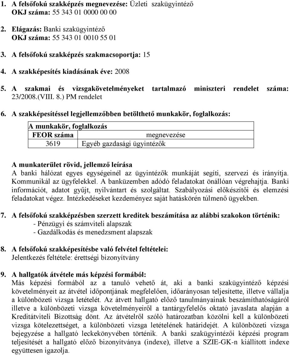 A szakképesítéssel legjellemzőbben betölthető munkakör, foglalkozás: A munkakör, foglalkozás FEOR száma megnevezése 3619 Egyéb gazdasági ügyintézők A munkaterület rövid, jellemző leírása A banki