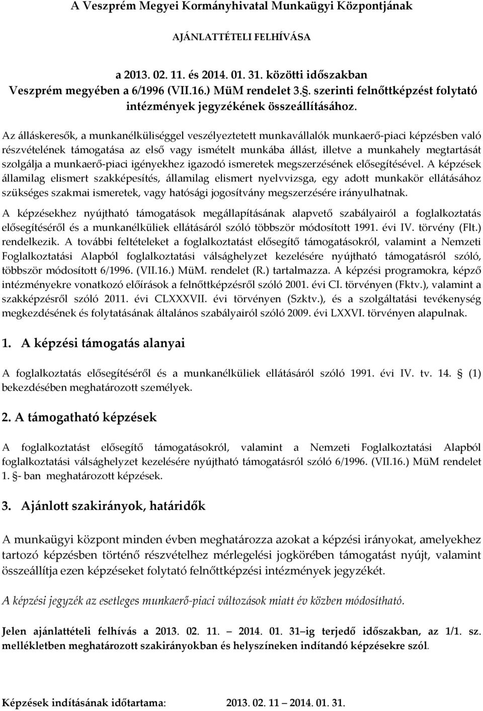 Az álláskeresők, a munkanélküliséggel veszélyeztetett munkavállalók munkaerő-piaci képzésben való részvételének támogatása az első vagy ismételt munkába állást, illetve a munkahely megtartását