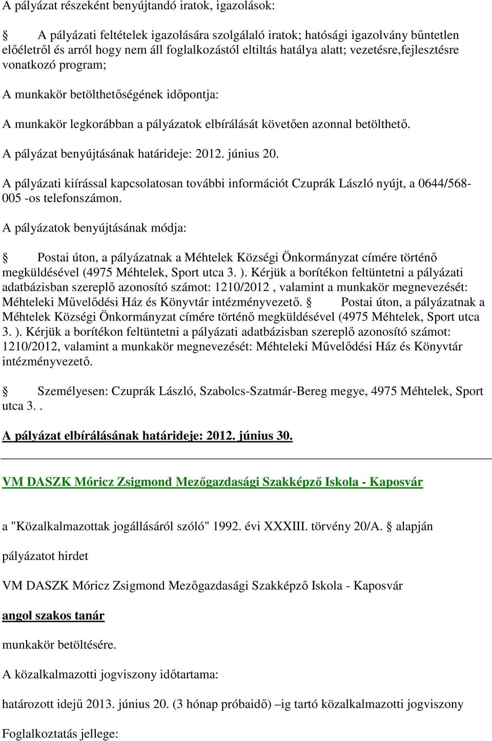 A pályázati kiírással kapcsolatosan további információt Czuprák László nyújt, a 0644/568-005 -os telefonszámon.