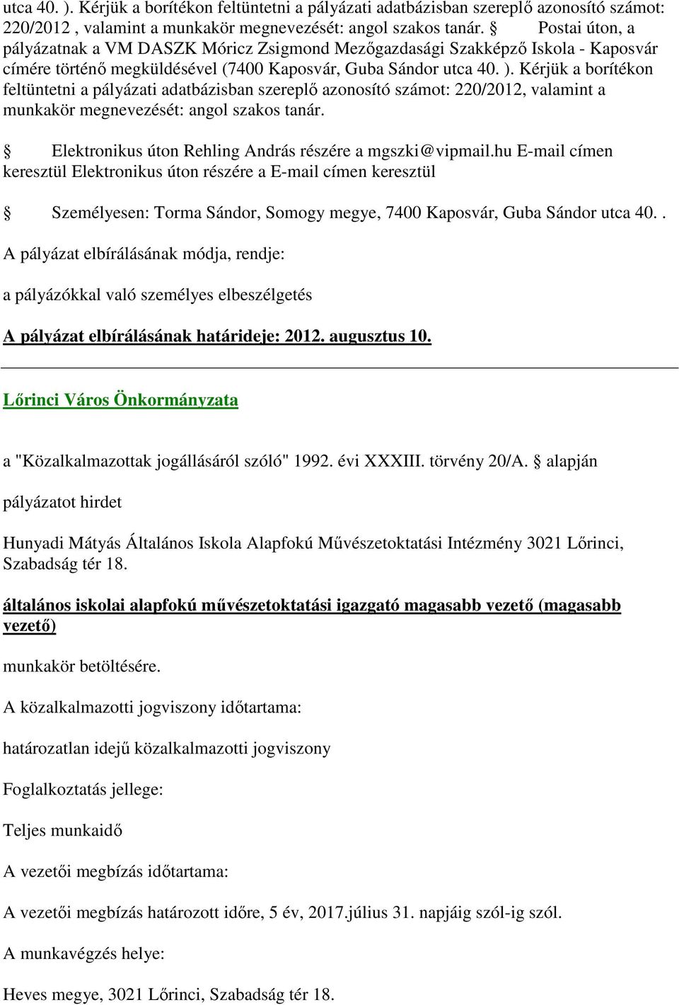 mgszki@vipmail.hu E-mail címen keresztül Elektronikus úton részére a E-mail címen keresztül Személyesen: Torma Sándor, Somogy megye, 7400 Kaposvár, Guba Sándor utca 40.