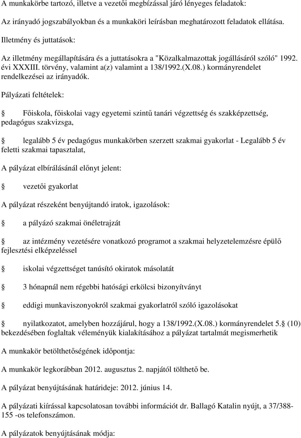 tapasztalat, A pályázat elbírálásánál előnyt jelent: vezetői gyakorlat A pályázat részeként benyújtandó iratok, igazolások: a pályázó szakmai önéletrajzát az intézmény vezetésére vonatkozó programot