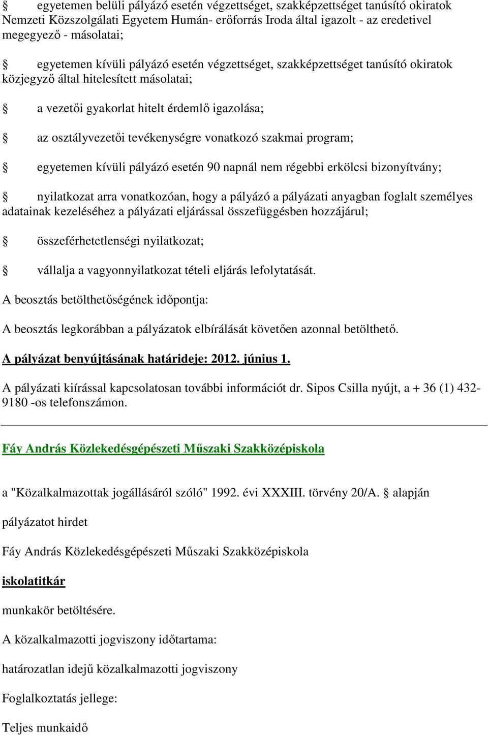 szakmai program; egyetemen kívüli pályázó esetén 90 napnál nem régebbi erkölcsi bizonyítvány; nyilatkozat arra vonatkozóan, hogy a pályázó a pályázati anyagban foglalt személyes adatainak kezeléséhez