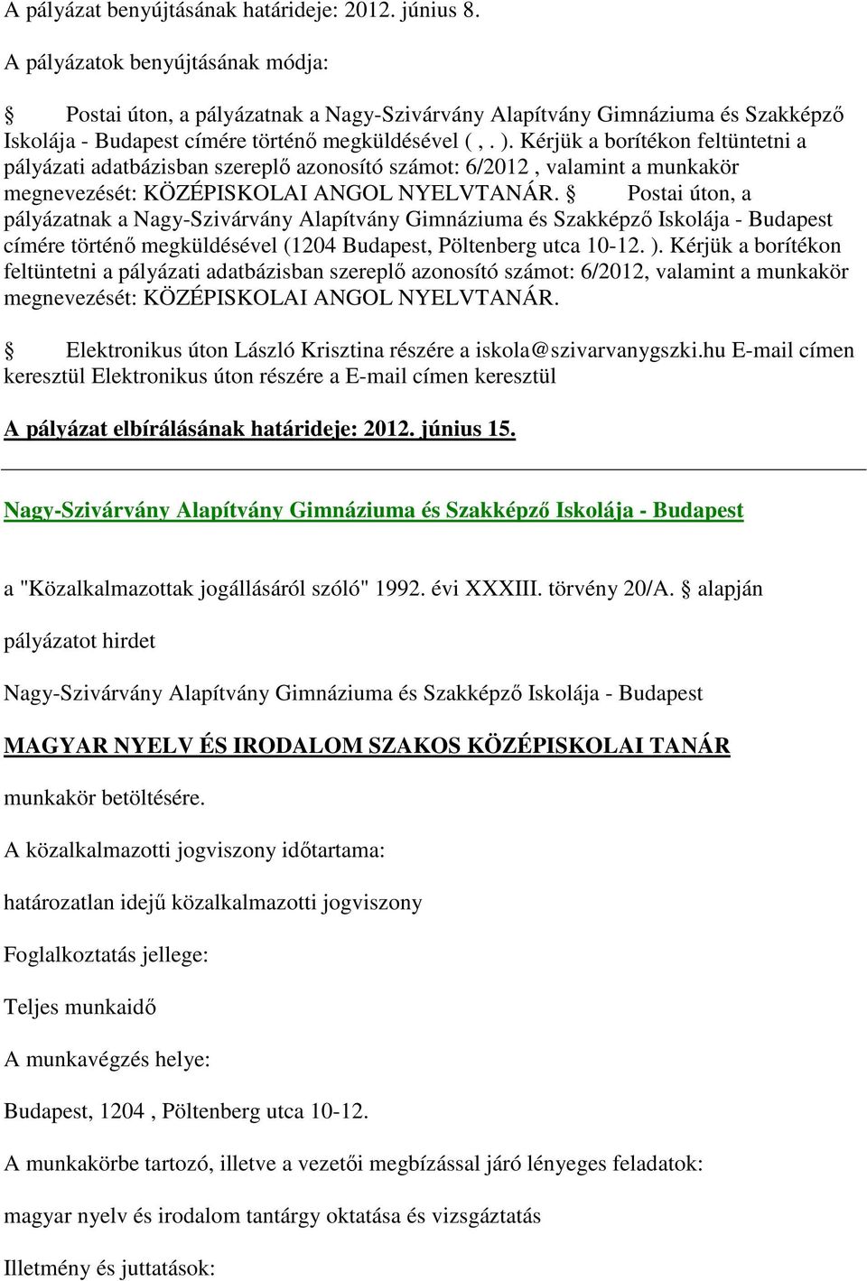 Postai úton, a pályázatnak a Nagy-Szivárvány Alapítvány Gimnáziuma és Szakképző Iskolája - Budapest címére történő megküldésével (1204 Budapest, Pöltenberg utca 10-12. ).