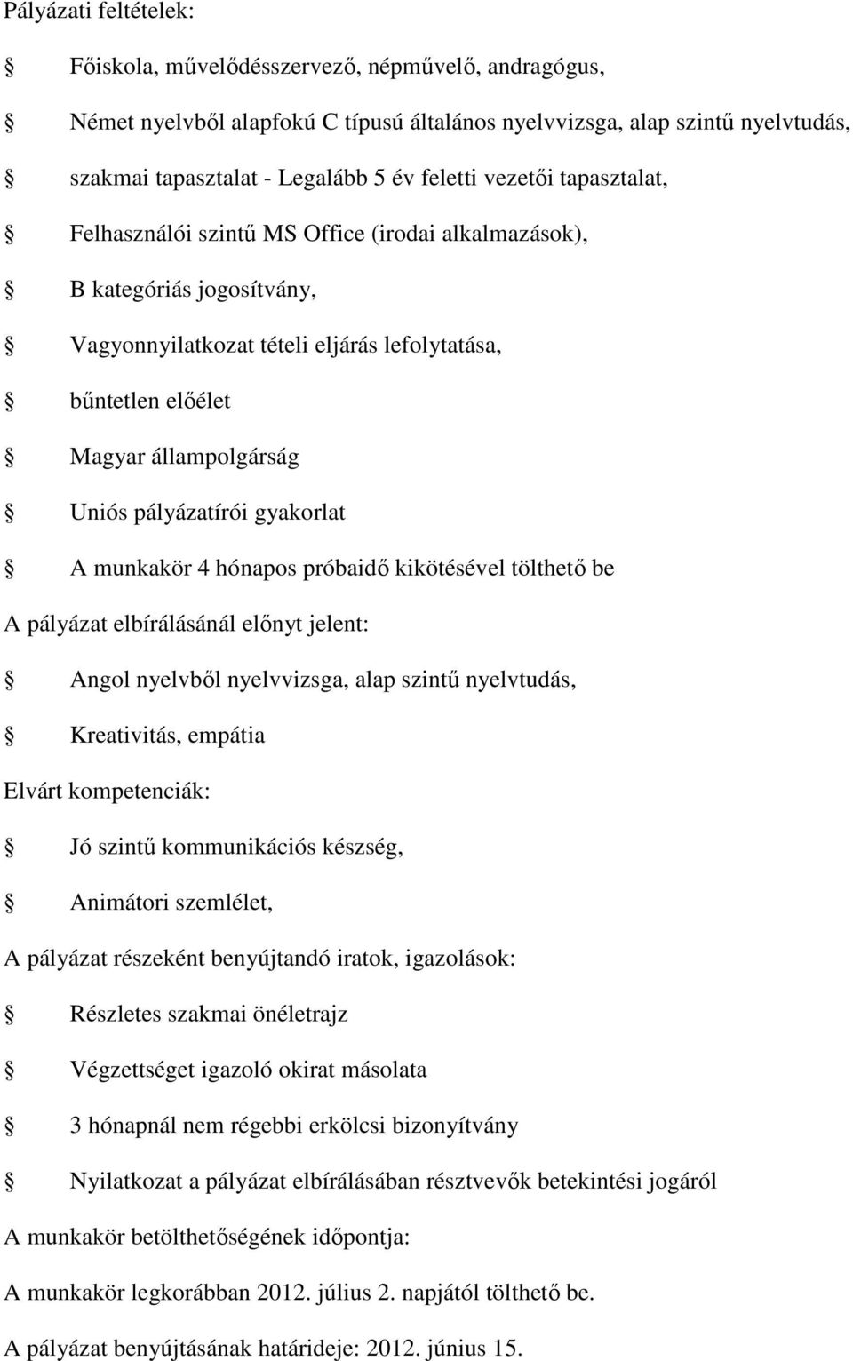 munkakör 4 hónapos próbaidő kikötésével tölthető be A pályázat elbírálásánál előnyt jelent: Angol nyelvből nyelvvizsga, alap szintű nyelvtudás, Kreativitás, empátia Elvárt kompetenciák: Jó szintű