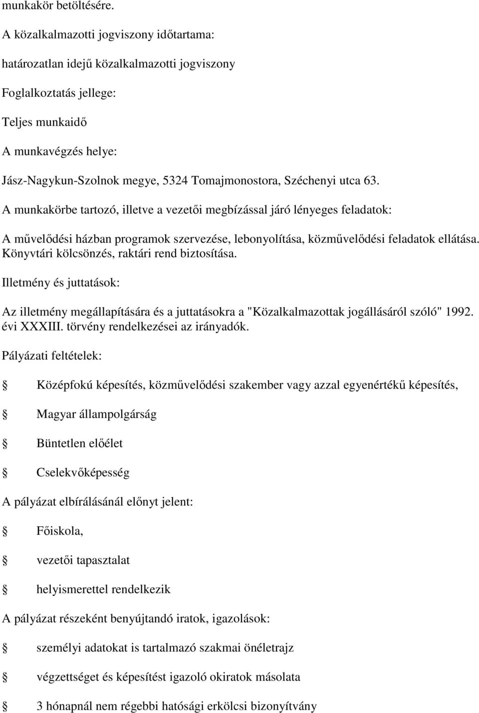 Középfokú képesítés, közművelődési szakember vagy azzal egyenértékű képesítés, Magyar állampolgárság Büntetlen előélet Cselekvőképesség A pályázat elbírálásánál előnyt jelent: Főiskola,