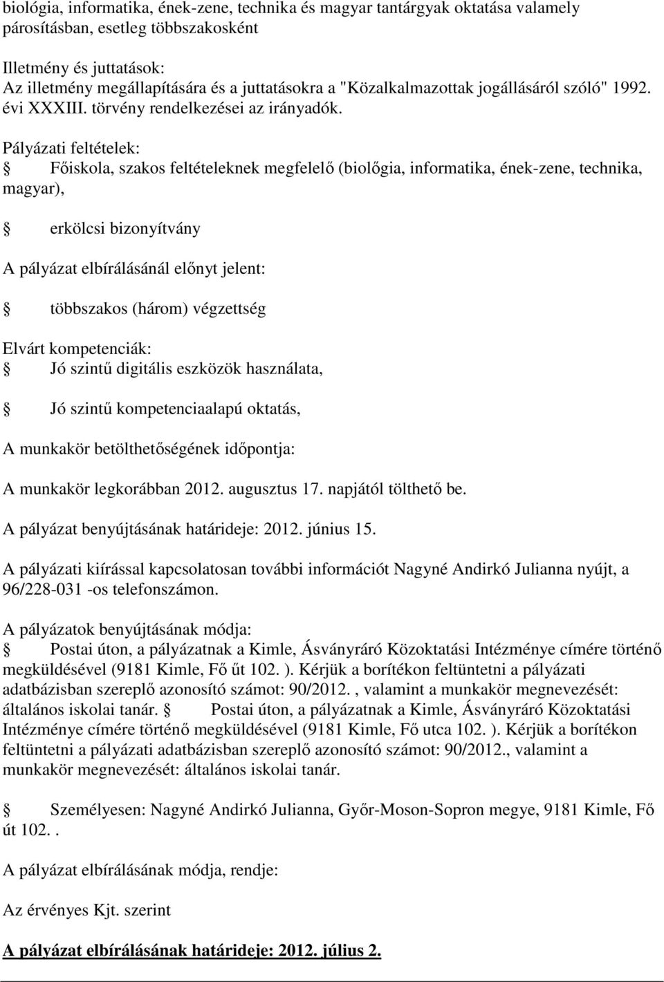 kompetenciák: Jó szintű digitális eszközök használata, Jó szintű kompetenciaalapú oktatás, A munkakör legkorábban 2012. augusztus 17. napjától tölthető be. A pályázat benyújtásának határideje: 2012.