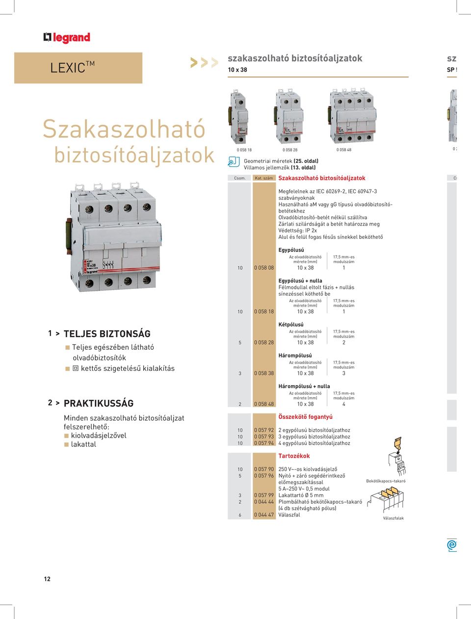 szám Szakaszolható biztosítóaljzatok Megfelelnek az IEC 6069, IEC 60973 szabványoknak Használható am vagy gg típusú olvadóbiztosítóbetétekhez Olvadóbiztosítóbetét nélkül szállítva Zárlati