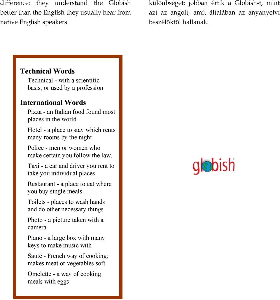 Technical Words Technical - with a scientific basis, or used by a profession International Words Pizza - an Italian food found most places in the world Hotel - a place to stay which rents many rooms