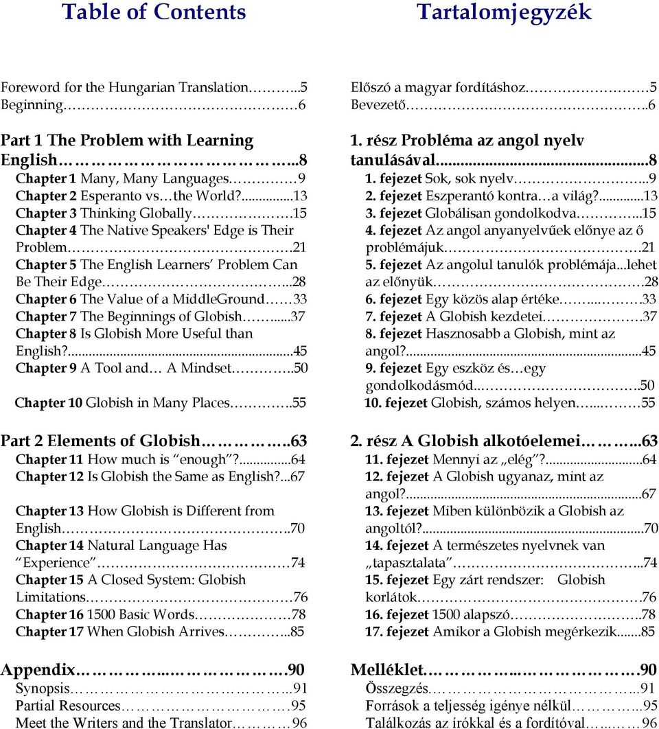 ..28 Chapter 6 The Value of a MiddleGround 33 Chapter 7 The Beginnings of Globish...37 Chapter 8 Is Globish More Useful than English?...45 Chapter 9 A Tool and A Mindset.