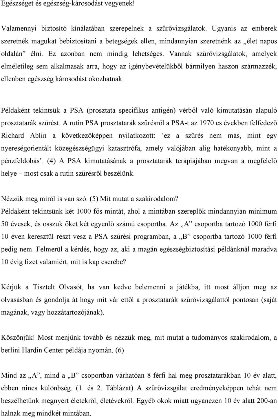 Vannak szűrővizsgálatok, amelyek elméletileg sem alkalmasak arra, hogy az igénybevételükből bármilyen haszon származzék, ellenben egészség károsodást okozhatnak.