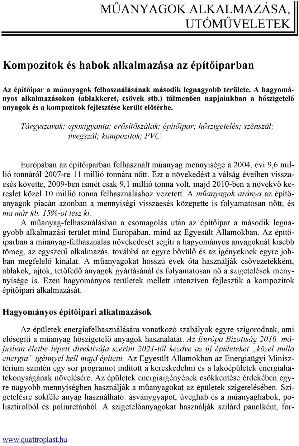 Tárgyszavak: epoxigyanta; erősítőszálak; építőipar; hőszigetelés; szénszál; üvegszál; kompozitok; PVC. Európában az építőiparban felhasznált műanyag mennyisége a 2004.