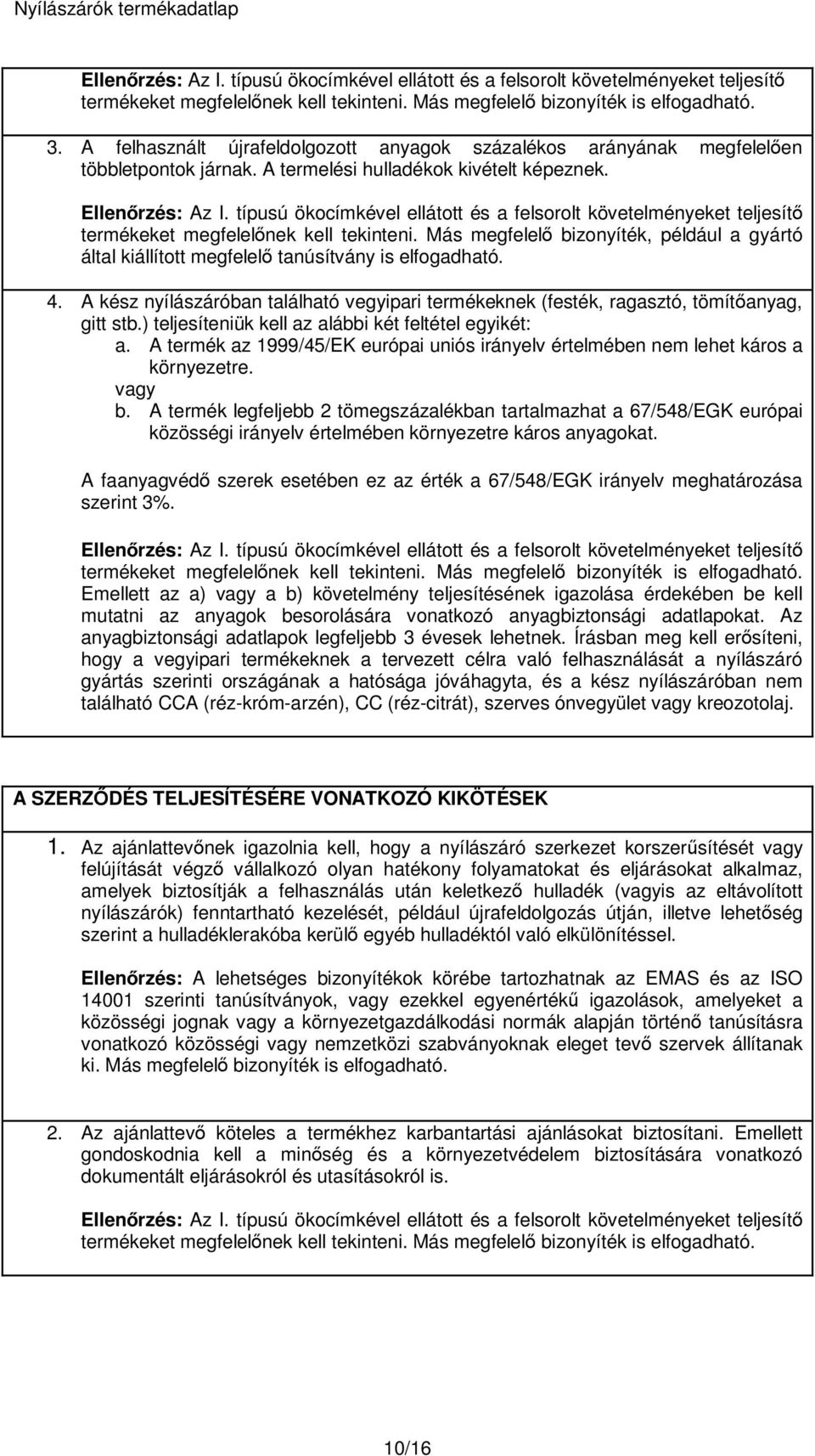 ) teljesíteniük kell az alábbi két feltétel egyikét: a. A termék az 1999/45/EK európai uniós irányelv értelmében nem lehet káros a környezetre. vagy b.