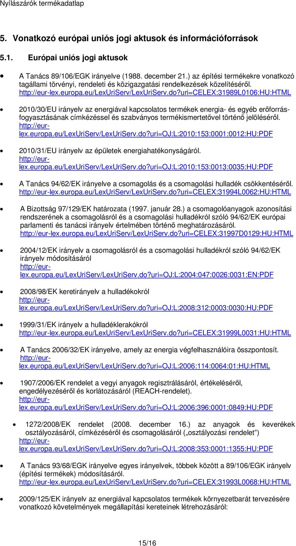 uri=celex:31989l0106:hu:html 2010/30/EU irányelv az energiával kapcsolatos termékek energia- és egyéb erőforrásfogyasztásának címkézéssel és szabványos termékismertetővel történő jelöléséről.