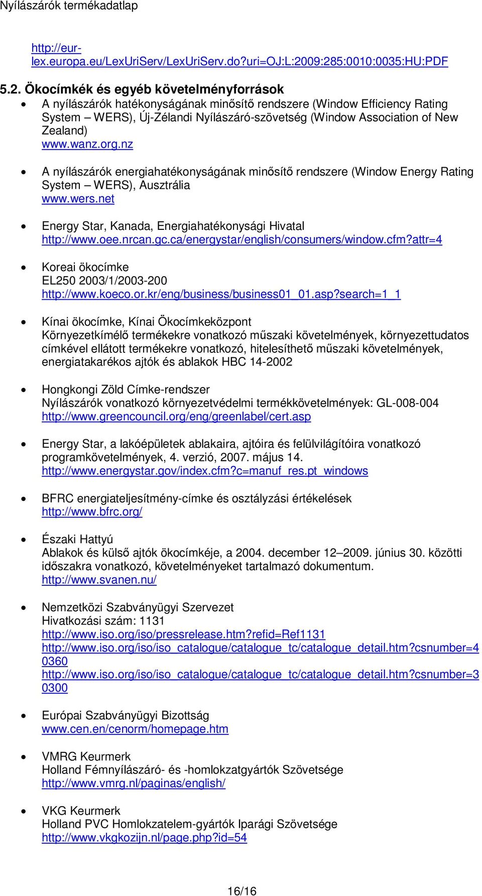 Association of New Zealand) www.wanz.org.nz A nyílászárók energiahatékonyságának minősítő rendszere (Window Energy Rating System WERS), Ausztrália www.wers.