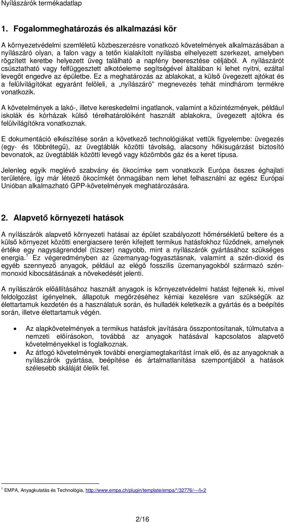 A nyílászárót csúsztatható vagy felfüggesztett alkotóeleme segítségével általában ki lehet nyitni, ezáltal levegőt engedve az épületbe.