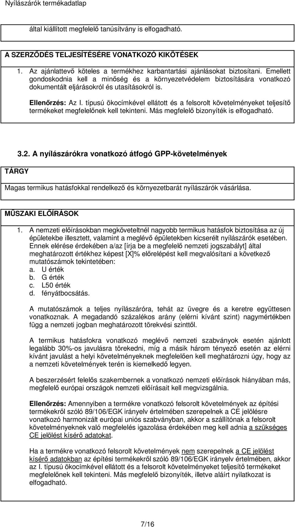 A nyílászárókra vonatkozó átfogó GPP-követelmények Magas termikus hatásfokkal rendelkező és környezetbarát nyílászárók vásárlása. MŰSZAKI ELŐÍRÁSOK 1.