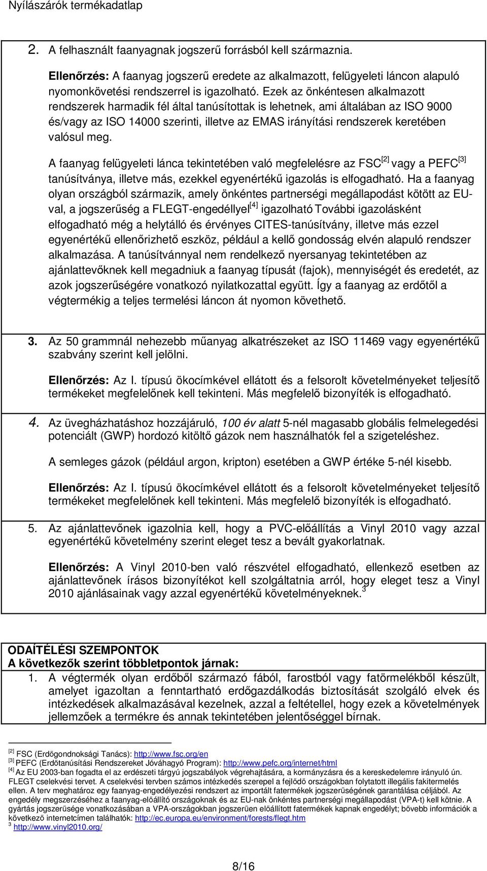 meg. A faanyag felügyeleti lánca tekintetében való megfelelésre az FSC [2] vagy a PEFC [3] tanúsítványa, illetve más, ezekkel egyenértékű igazolás is elfogadható.