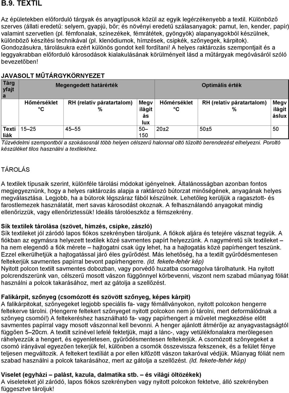 fémfonalak, színezékek, fémrátétek, gyöngyök) alapanyagokból készülnek, különböző készítési technikával (pl. klenódiumok, hímzések, csipkék, szőnyegek, kárpitok).