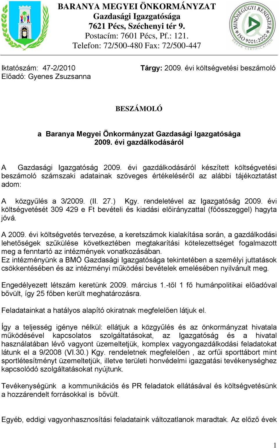 évi gazdálkodásáról A Gazdasági Igazgatóság 2009. évi gazdálkodásáról készített költségvetési beszámoló számszaki adatainak szöveges értékeléséről az alábbi tájékoztatást adom: A közgyűlés a 3/2009.