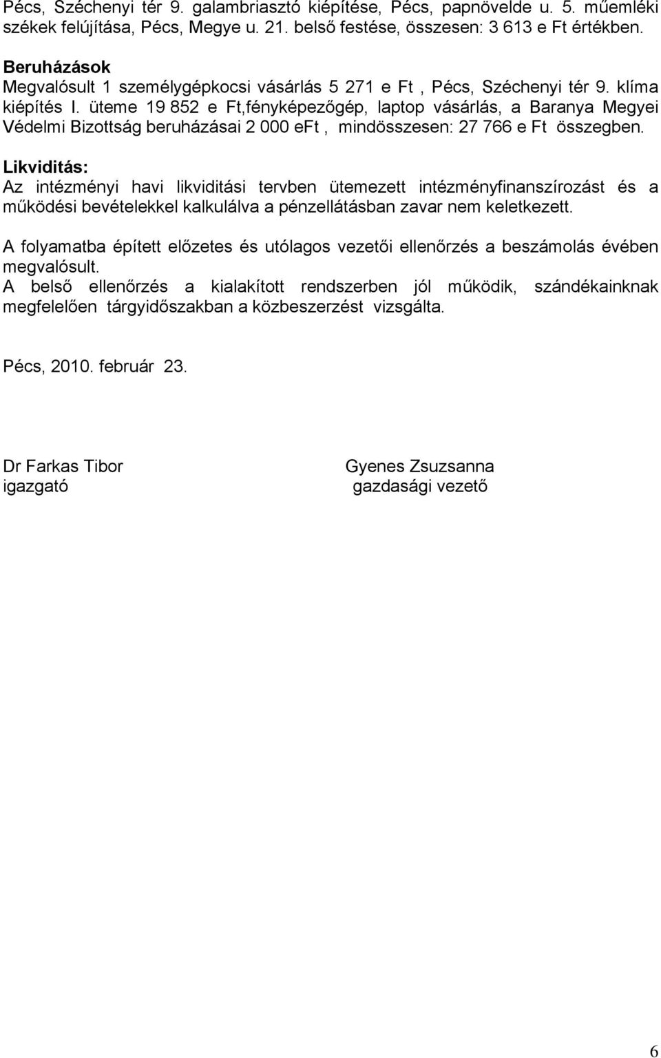 üteme 19 852 e Ft,fényképezőgép, laptop vásárlás, a Baranya Megyei Védelmi Bizottság beruházásai 2 000 eft, mindösszesen: 27 766 e Ft összegben.