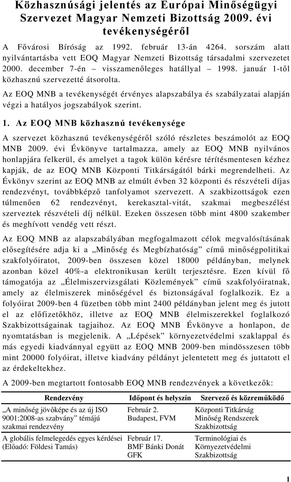 Az EOQ MNB a tevékenységét érvényes alapszabálya és szabályzatai alapján végzi a hatályos jogszabályok szerint. 1.