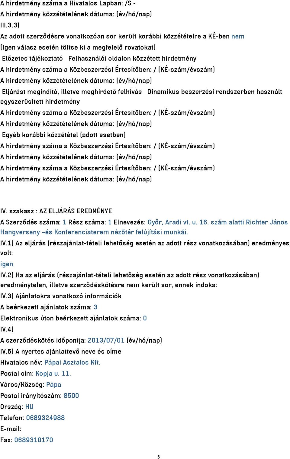 hirdetmény száma a Közbeszerzési Értesítőben: / (KÉ-szám/évszám) Eljárást megindító, illetve meghirdető felhívás Dinamikus beszerzési rendszerben használt egyszerűsített hirdetmény A hirdetmény száma