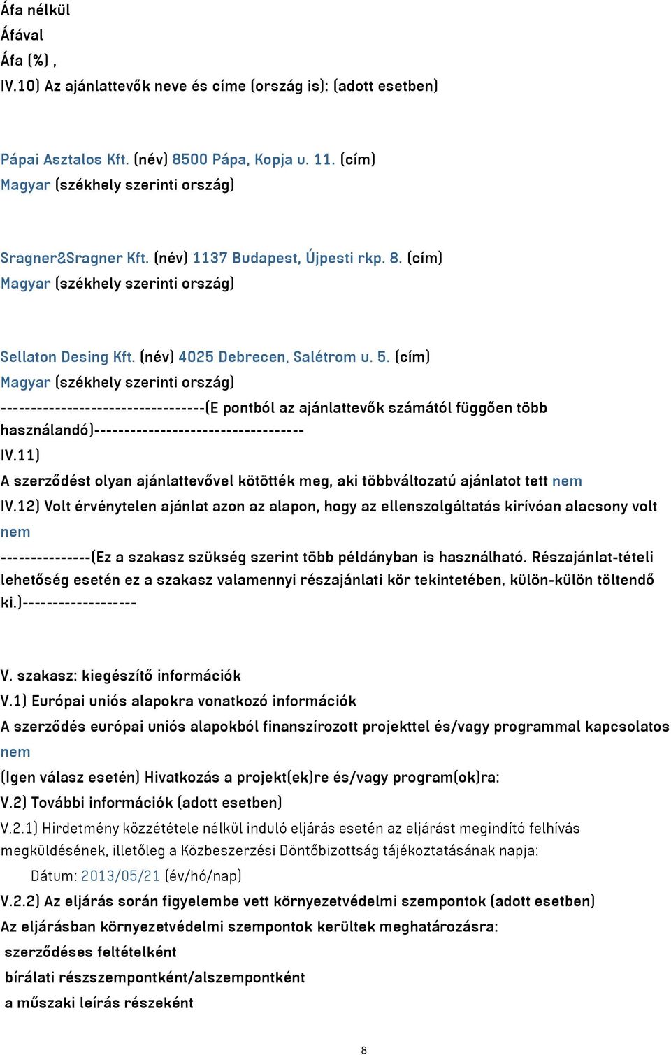 (cím) Magyar (székhely szerinti ország) ----------------------------------(E pontból az ajánlattevők számától függően több használandó)----------------------------------- IV.