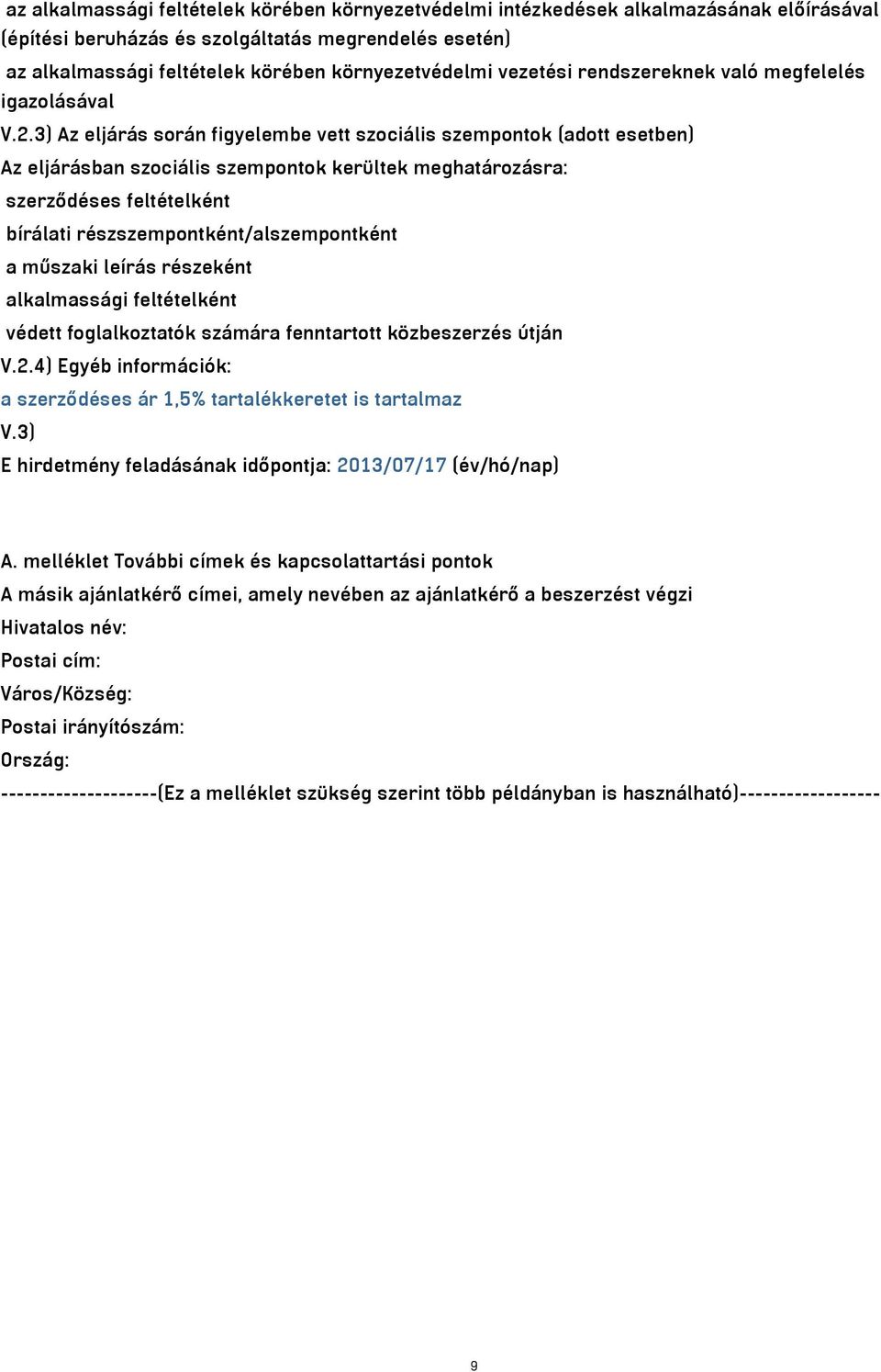 3) Az eljárás során figyelembe vett szociális szempontok (adott esetben) Az eljárásban szociális szempontok kerültek meghatározásra: szerződéses feltételként bírálati részszempontként/alszempontként