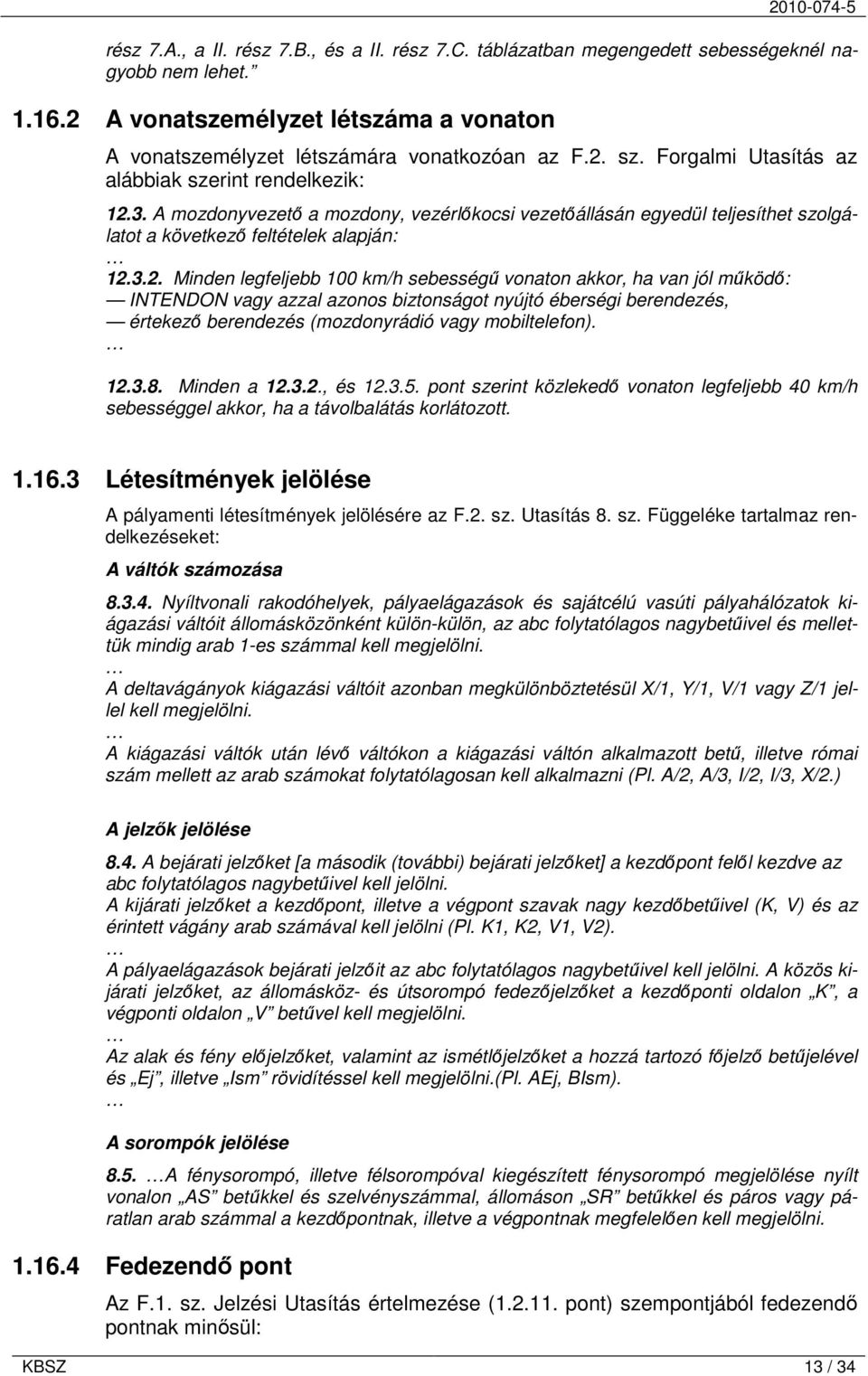 3. A mozdonyvezető a mozdony, vezérlőkocsi vezetőállásán egyedül teljesíthet szolgálatot a következő feltételek alapján: 12.