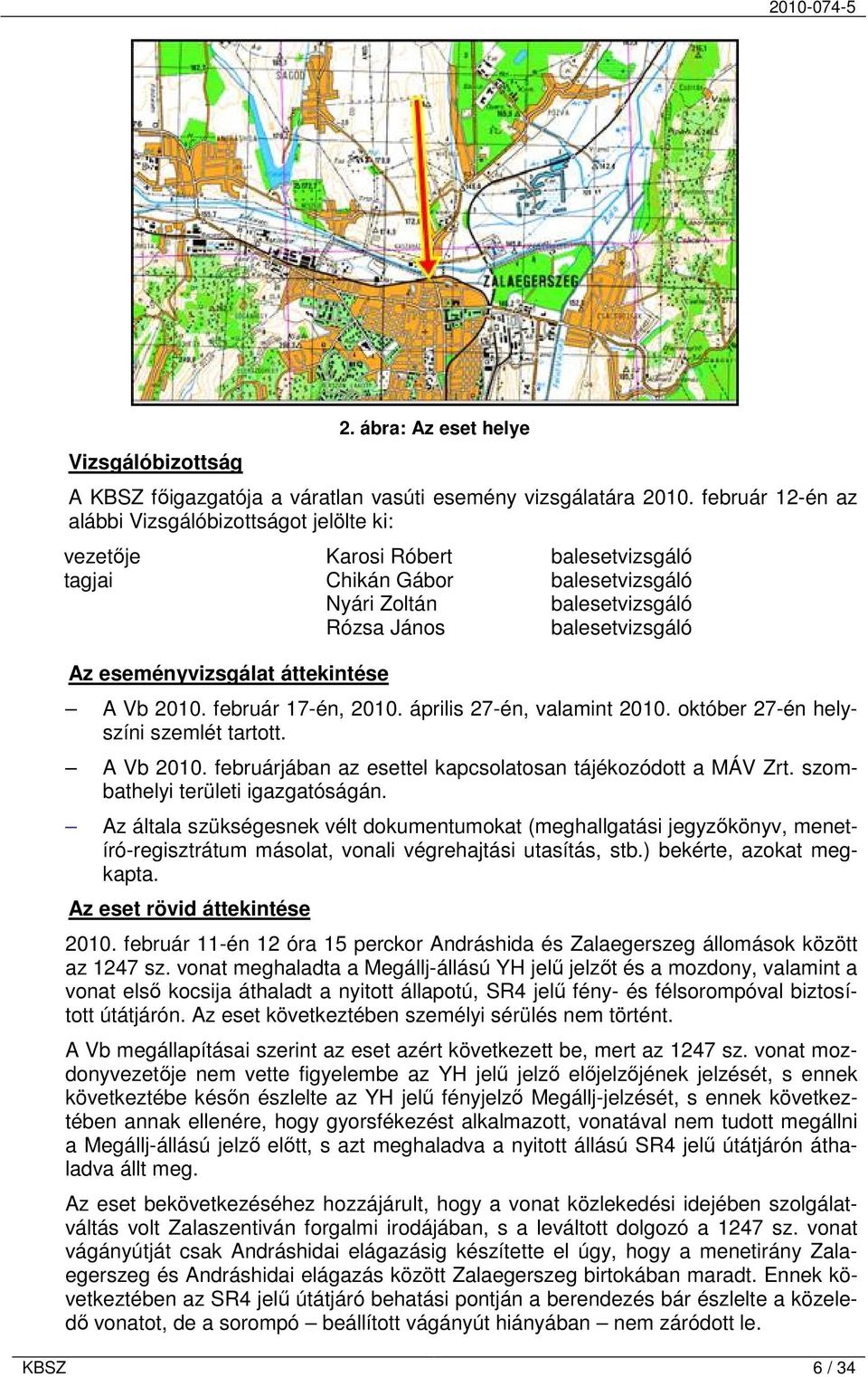 eseményvizsgálat áttekintése A Vb 2010. február 17-én, 2010. április 27-én, valamint 2010. október 27-én helyszíni szemlét tartott. A Vb 2010. februárjában az esettel kapcsolatosan tájékozódott a MÁV Zrt.