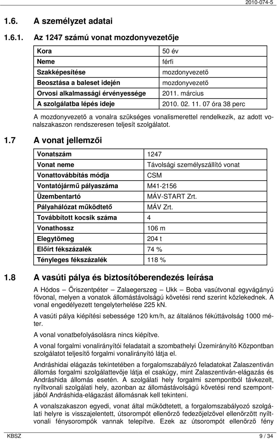 . 07 óra 38 perc A mozdonyvezető a vonalra szükséges vonalismerettel rendelkezik, az adott vonalszakaszon rendszeresen teljesít szolgálatot. 1.