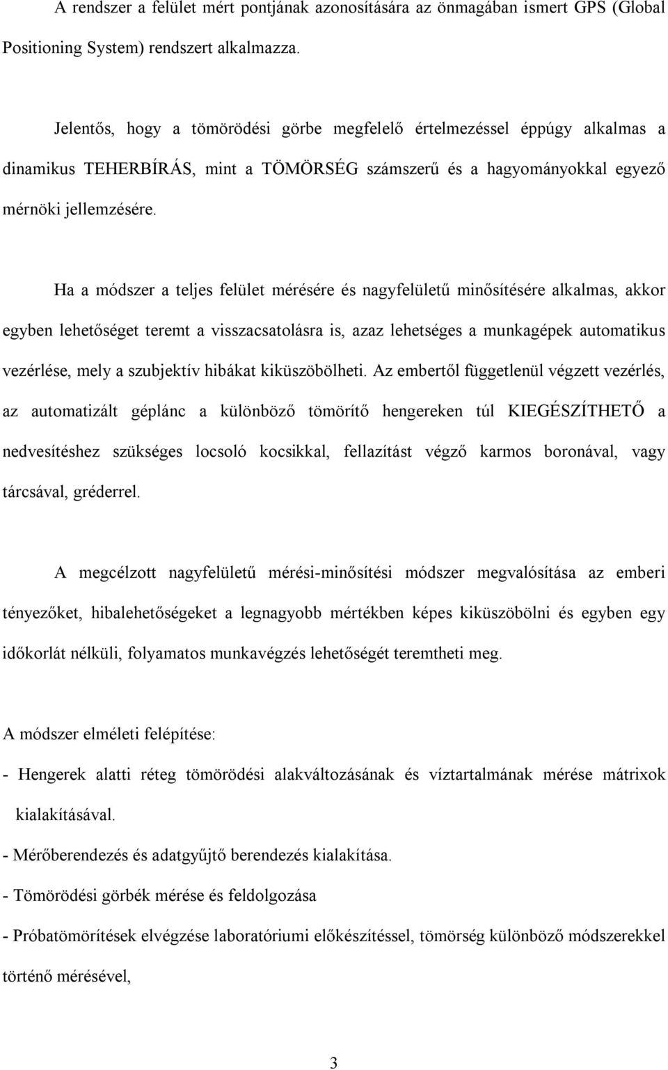 Ha a módszer a teljes felület mérésére és nagyfelületű minősítésére alkalmas, akkor egyben lehetőséget teremt a visszacsatolásra is, azaz lehetséges a munkagépek automatikus vezérlése, mely a