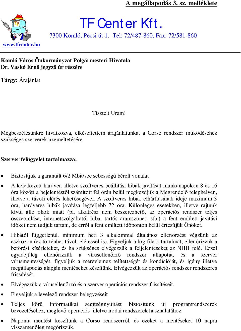 Szerver felügyelet tartalmazza: Biztosítjuk a garantált 6/2 Mbit/sec sebességű bérelt vonalat A keletkezett hardver, illetve szoftveres beállítási hibák javítását munkanapokon 8 és 16 óra között a