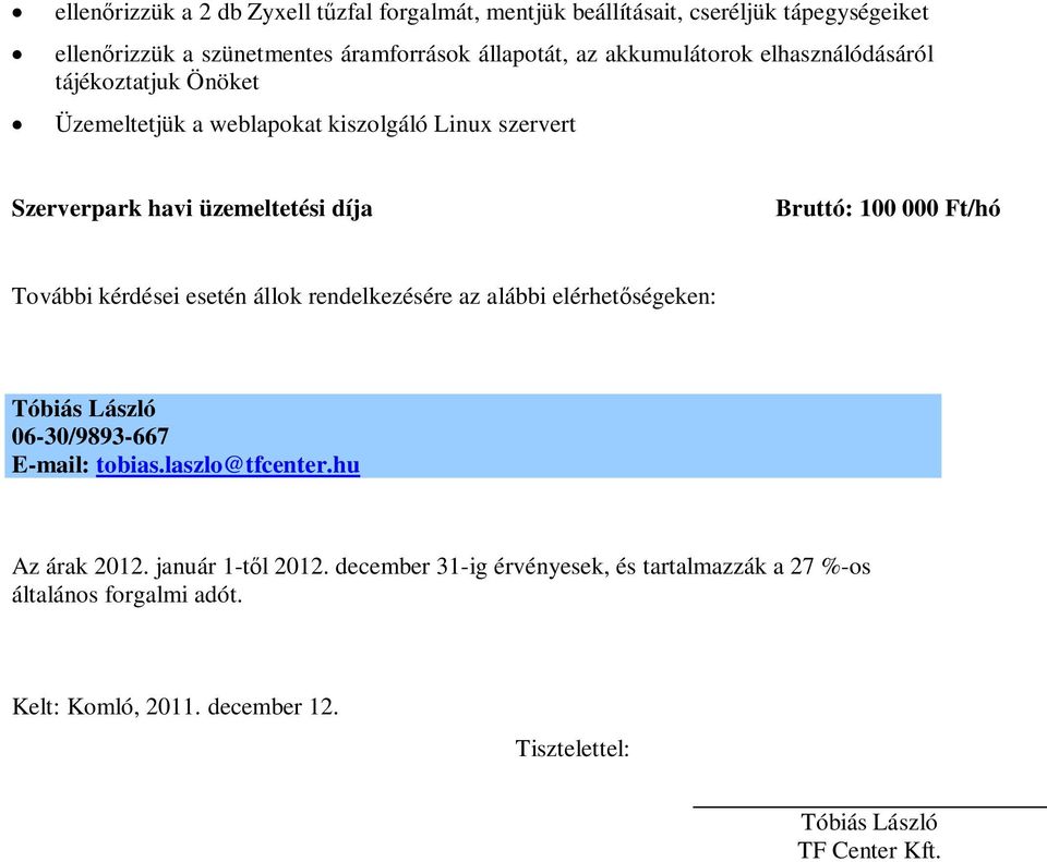 Ft/hó További kérdései esetén állok rendelkezésére az alábbi elérhetőségeken: Tóbiás László 06-30/9893-667 E-mail: tobias.laszlo@tfcenter.hu Az árak 2012.