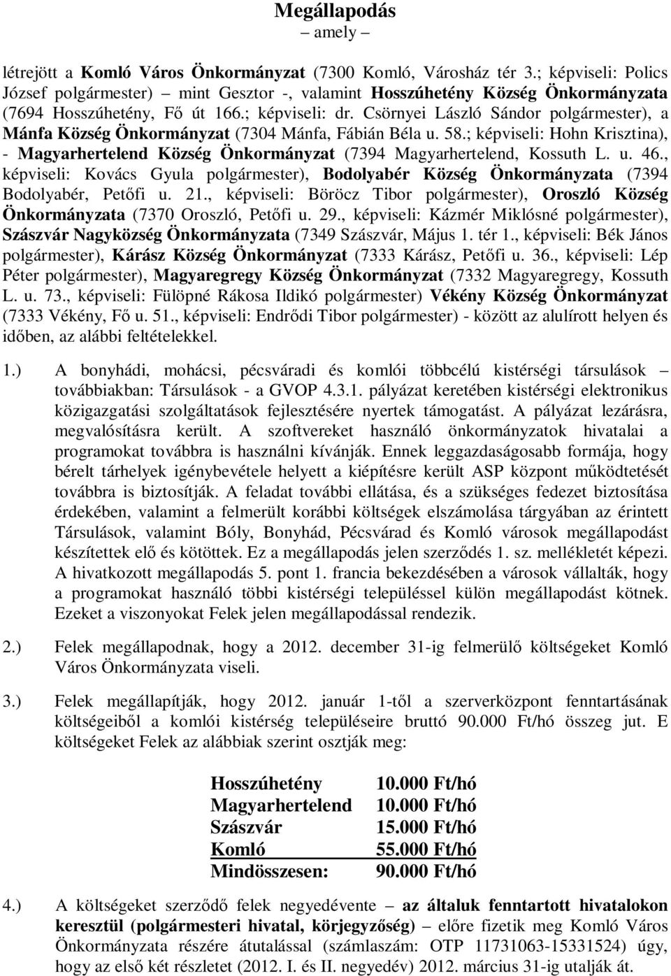 Csörnyei László Sándor polgármester), a Mánfa Község Önkormányzat (7304 Mánfa, Fábián Béla u. 58.; képviseli: Hohn Krisztina), - Magyarhertelend Község Önkormányzat (7394 Magyarhertelend, Kossuth L.