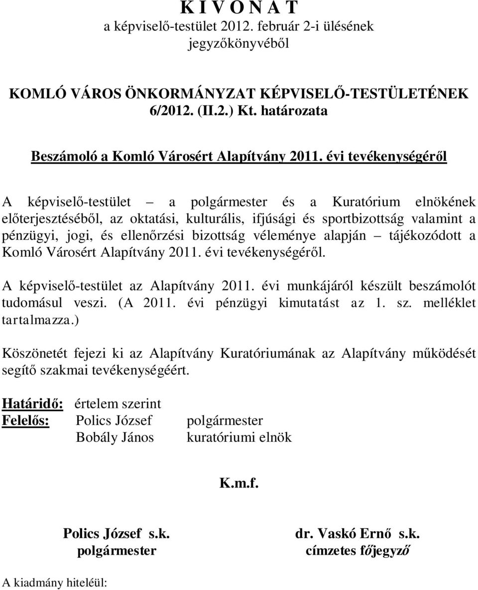 bizottság véleménye alapján tájékozódott a Komló Városért Alapítvány 2011. évi tevékenységéről. A képviselő-testület az Alapítvány 2011. évi munkájáról készült beszámolót tudomásul veszi. (A 2011.