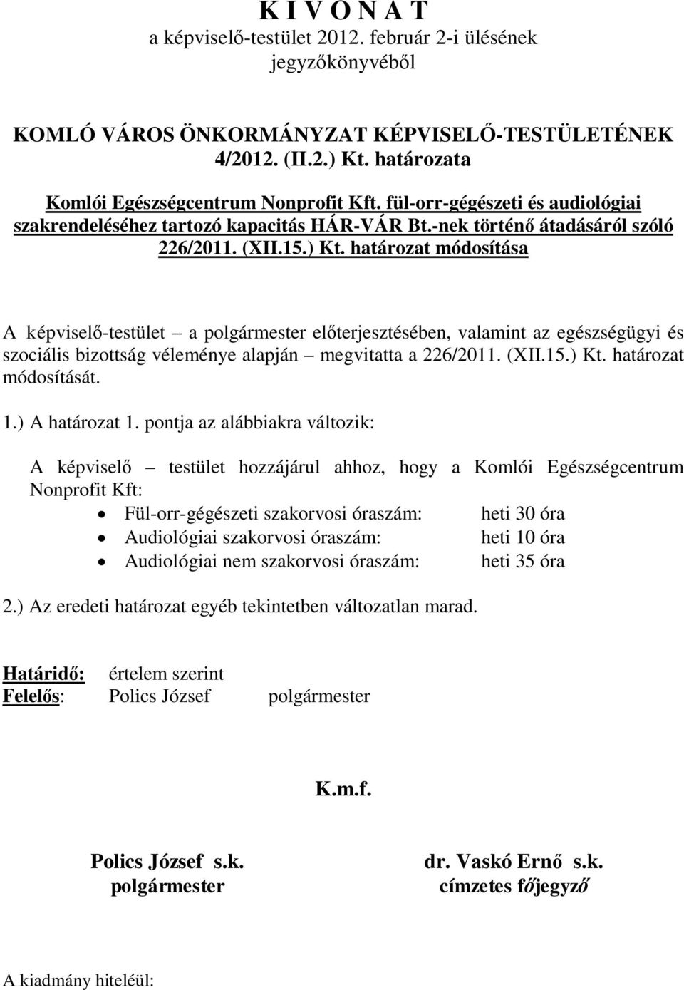 határozat módosítása A képviselő-testület a polgármester előterjesztésében, valamint az egészségügyi és szociális bizottság véleménye alapján megvitatta a 226/2011. (XII.15.) Kt.