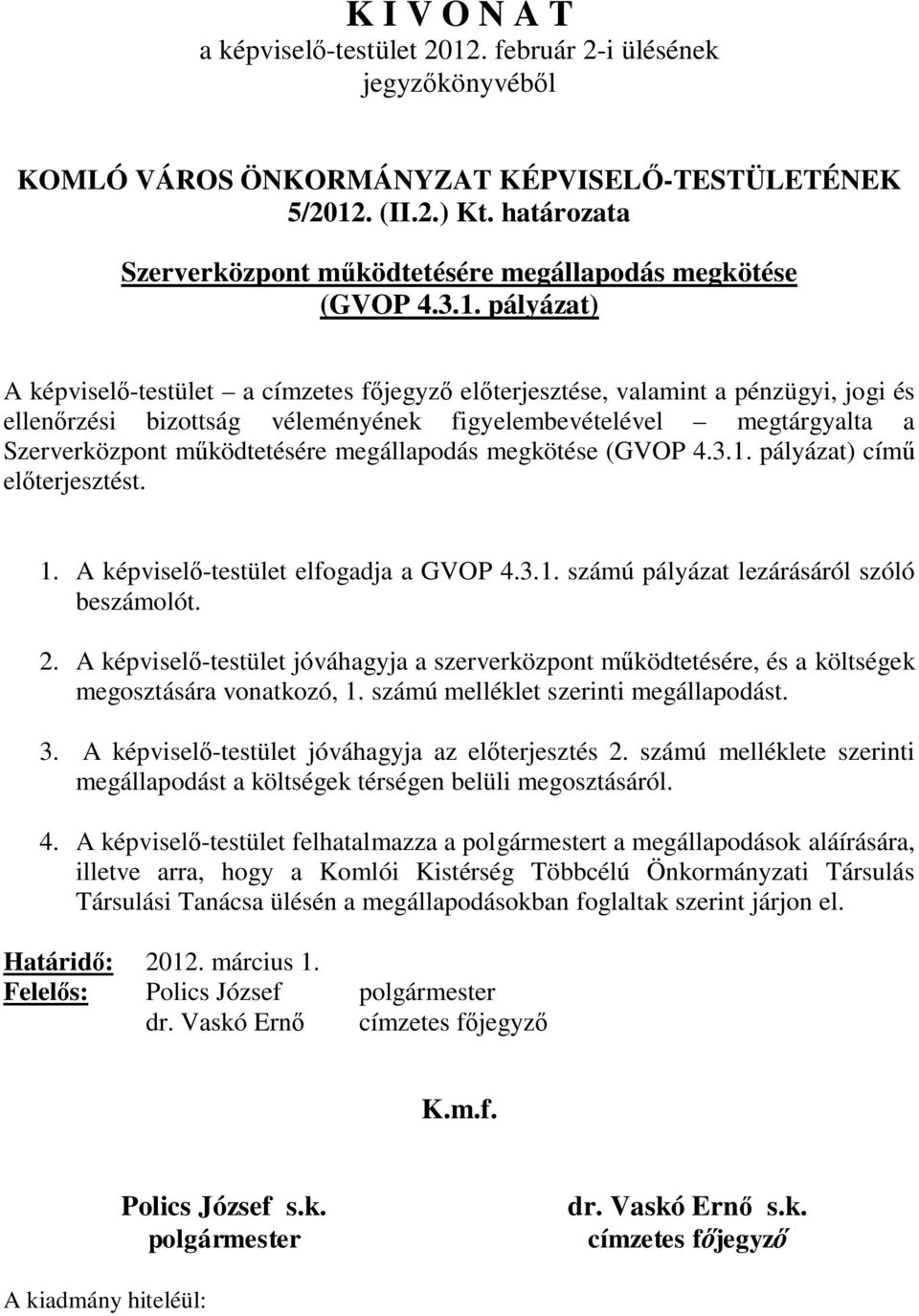 pályázat) A képviselő-testület a címzetes főjegyző előterjesztése, valamint a pénzügyi, jogi és ellenőrzési bizottság véleményének figyelembevételével megtárgyalta a Szerverközpont működtetésére