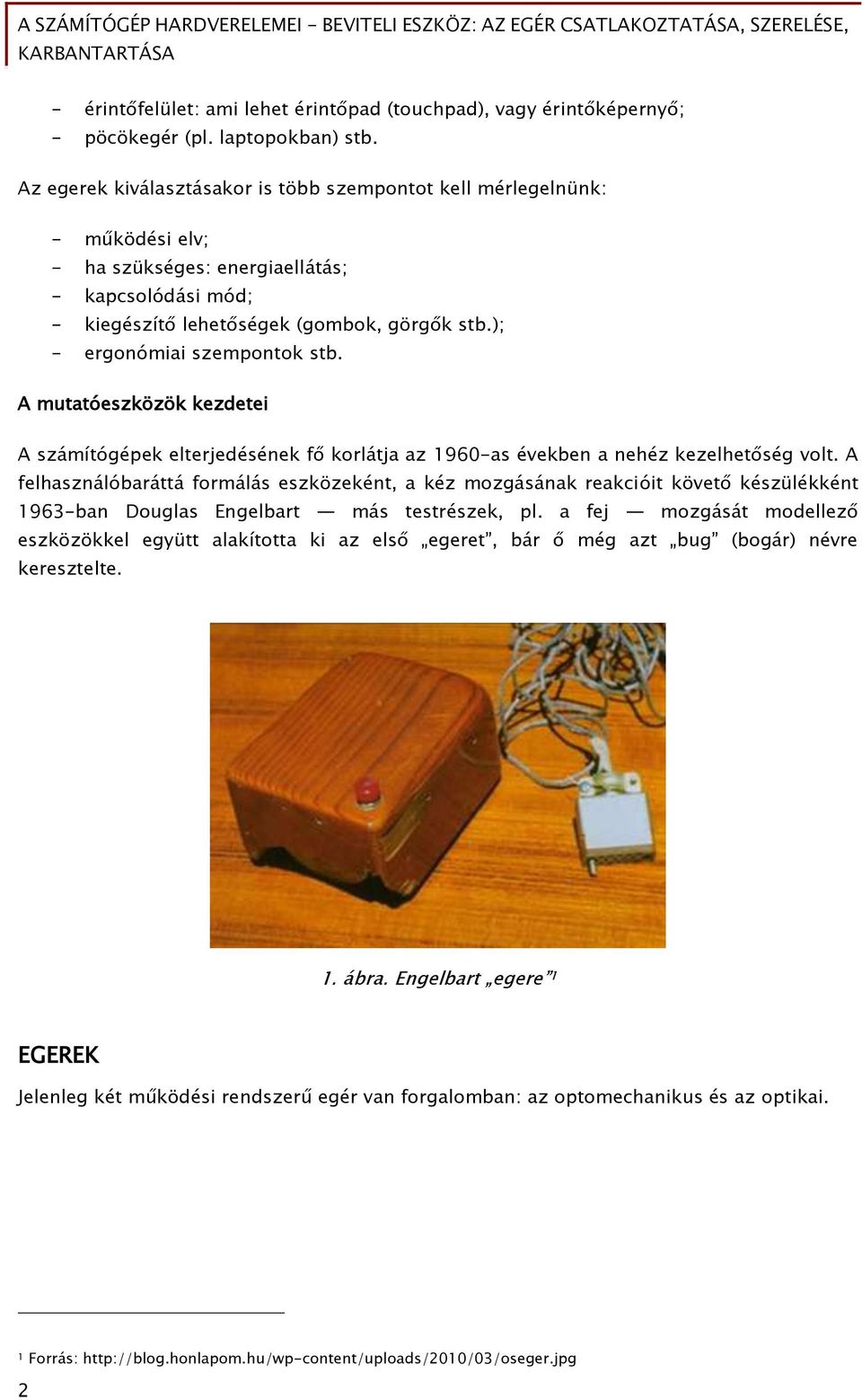 ); - ergonómiai szempontok stb. A mutatóeszközök kezdetei A számítógépek elterjedésének fő korlátja az 1960-as években a nehéz kezelhetőség volt.