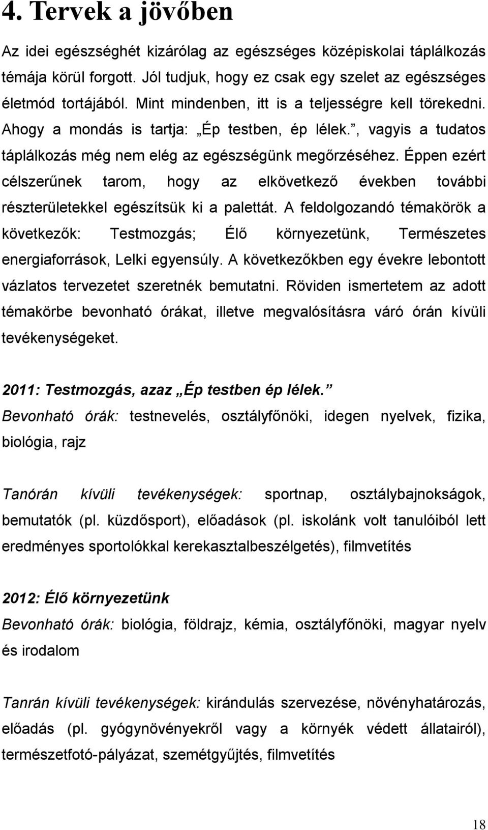 Én zét élszűnk taom, hogy az lkövtkző évkbn további észtültkkl gészítsük ki a alttát. A fldolgozandó témaköök a kövtkzők: Tstmozgás; Élő könyztünk, Tmészts ngiafoások, Llki gynsúly.