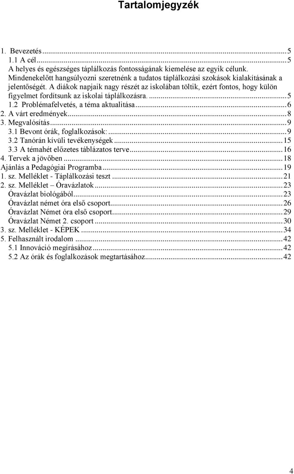 .. 9 3.1 Bvont óák, foglalkozások:... 9 3.2 Tanóán kívüli tvéknységk... 15 3.3 A témahét lőzts táblázatos tv... 16 4. Tvk a jövőbn... 18 Ajánlás a Pdagógiai Pogamba... 19 1. sz.